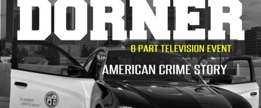 DORNER AMERICAN CRIME STORY 6 PART TELEVISION MOVIE MINI SERIES SOON TO RESUME FILMING NOW CASTING
